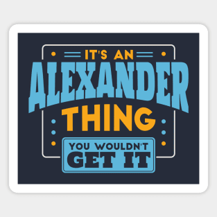 It's an Alexander Thing, You Wouldn't Get It // Alexander Family Last Name Magnet